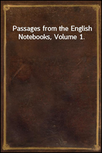 Passages from the English Notebooks, Volume 1.