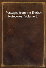 Passages from the English Notebooks, Volume 2.