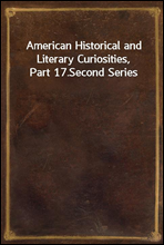 American Historical and Literary Curiosities, Part 17.
Second Series