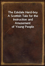 The Eskdale Herd-boy
A Scottish Tale for the Instruction and Amusement of Young People