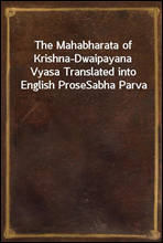 The Mahabharata of Krishna-Dwaipayana Vyasa Translated into English Prose
Sabha Parva