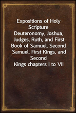 Expositions of Holy Scripture
Deuteronomy, Joshua, Judges, Ruth, and First Book of Samuel, Second Samuel, First Kings, and Second Kings chapters I to VII