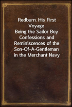 Redburn. His First Voyage
Being the Sailor Boy Confessions and Reminiscences of the Son-Of-A-Gentleman in the Merchant Navy