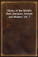Library of the World`s Best Literature, Ancient and Modern, Vol. 7