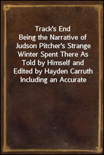 Track`s End
Being the Narrative of Judson Pitcher`s Strange Winter Spent There As Told by Himself and Edited by Hayden Carruth Including an Accurate Account of His Numerous Adventures, and the Facts C