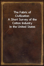 The Fabric of Civilization
A Short Survey of the Cotton Industry in the United States