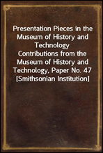 Presentation Pieces in the Museum of History and Technology
Contributions from the Museum of History and Technology, Paper No. 47 [Smithsonian Institution]