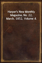 Harper`s New Monthly Magazine, No. 22, March, 1852, Volume 4.