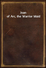 Joan of Arc, the Warrior Maid