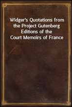 Widger`s Quotations from the Project Gutenberg Editions of the Court Memoirs of France