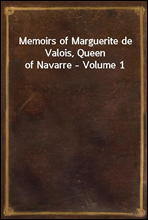 Memoirs of Marguerite de Valois, Queen of Navarre - Volume 1