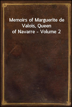 Memoirs of Marguerite de Valois, Queen of Navarre - Volume 2