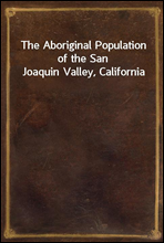 The Aboriginal Population of the San Joaquin Valley, California