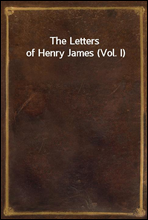 The Letters of Henry James (Vol. I)