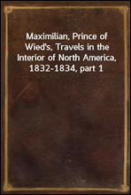 Maximilian, Prince of Wied's, Travels in the Interior of North America, 1832-1834, part 1