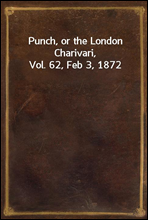 Punch, or the London Charivari, Vol. 62, Feb 3, 1872