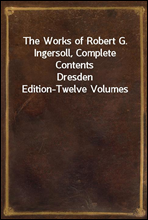 The Works of Robert G. Ingersoll, Complete Contents
Dresden Edition-Twelve Volumes