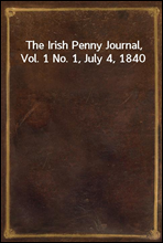 The Irish Penny Journal, Vol. 1 No. 1, July 4, 1840