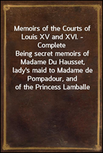 Memoirs of the Courts of Louis XV and XVI. - Complete
Being secret memoirs of Madame Du Hausset, lady`s maid to Madame de Pompadour, and of the Princess Lamballe