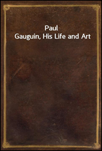 Paul Gauguin, His Life and Art