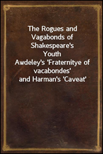 The Rogues and Vagabonds of Shakespeare`s Youth
Awdeley`s `Fraternitye of vacabondes` and Harman`s `Caveat`