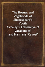 The Rogues and Vagabonds of Shakespeare's Youth
Awdeley's 'Fraternitye of vacabondes' and Harman's 'Caveat'