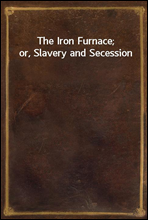 The Iron Furnace; or, Slavery and Secession