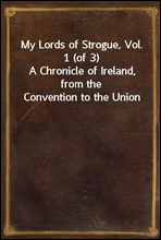 My Lords of Strogue, Vol. 1 (of 3)
A Chronicle of Ireland, from the Convention to the Union