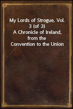 My Lords of Strogue, Vol. 3 (of 3)
A Chronicle of Ireland, from the Convention to the Union