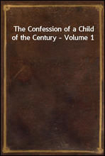 The Confession of a Child of the Century - Volume 1