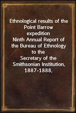 Ethnological results of the Point Barrow expedition
Ninth Annual Report of the Bureau of Ethnology to the
Secretary of the Smithsonian Institution, 1887-1888,
Government Printing Office, Washington, 1