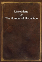 Lincolniana
Or The Humors of Uncle Abe