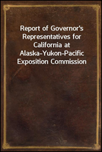 Report of Governor's Representatives for California at Alaska-Yukon-Pacific Exposition Commission