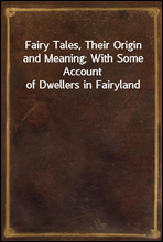 Fairy Tales, Their Origin and Meaning; With Some Account of Dwellers in Fairyland