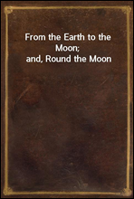 From the Earth to the Moon; and, Round the Moon