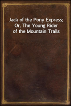 Jack of the Pony Express; Or, The Young Rider of the Mountain Trails