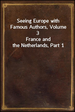 Seeing Europe with Famous Authors, Volume 3
France and the Netherlands, Part 1