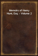 Memoirs of Henry Hunt, Esq. - Volume 2