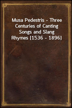 Musa Pedestris - Three Centuries of Canting Songs and Slang Rhymes [1536 - 1896]