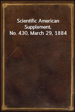 Scientific American Supplement, No. 430, March 29, 1884