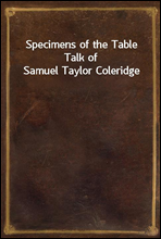 Specimens of the Table Talk of Samuel Taylor Coleridge