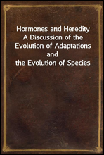 Hormones and Heredity
A Discussion of the Evolution of Adaptations and the Evolution of Species