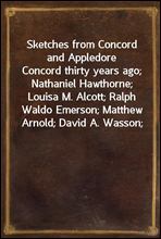 Sketches from Concord and Appledore
Concord thirty years ago; Nathaniel Hawthorne; Louisa M. Alcott; Ralph Waldo Emerson; Matthew Arnold; David A. Wasson; Wendell Phillips; Appledore and its visitors