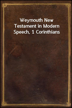 Weymouth New Testament in Modern Speech, 1 Corinthians