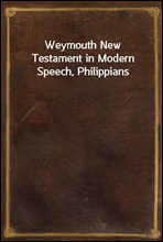 Weymouth New Testament in Modern Speech, Philippians