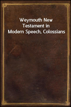 Weymouth New Testament in Modern Speech, Colossians