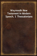 Weymouth New Testament in Modern Speech, 1 Thessalonians