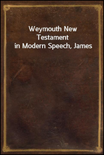 Weymouth New Testament in Modern Speech, James