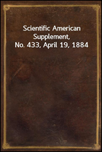 Scientific American Supplement, No. 433, April 19, 1884