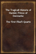 The Tragicall Historie of Hamlet, Prince of Denmarke
The First (`Bad`) Quarto